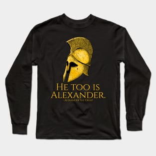 He Too Is Alexander - Ancient Greek Quote Long Sleeve T-Shirt